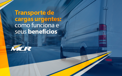 Transporte de cargas urgentes: como funciona e seus benefícios 